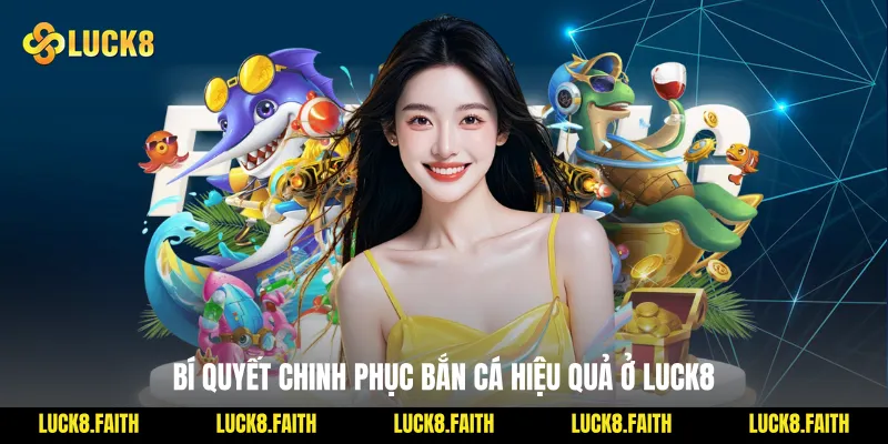 Bí quyết chinh phục bắn cá hiệu quả ở Luck8