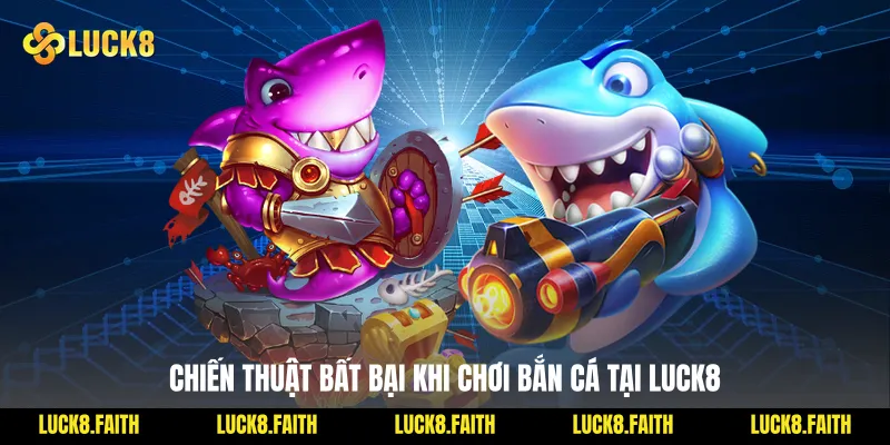 Chiến thuật bất bại khi chơi bắn cá tại Luck8